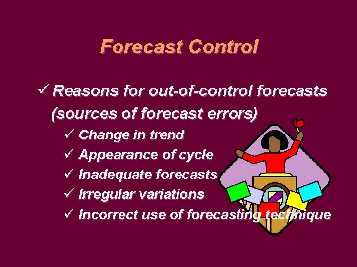 Forecast Control ü Reasons for out-of-control forecasts (sources of forecast errors) ü Change in