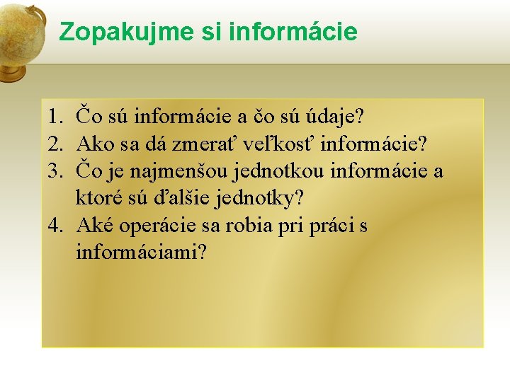 Zopakujme si informácie 1. Čo sú informácie a čo sú údaje? 2. Ako sa