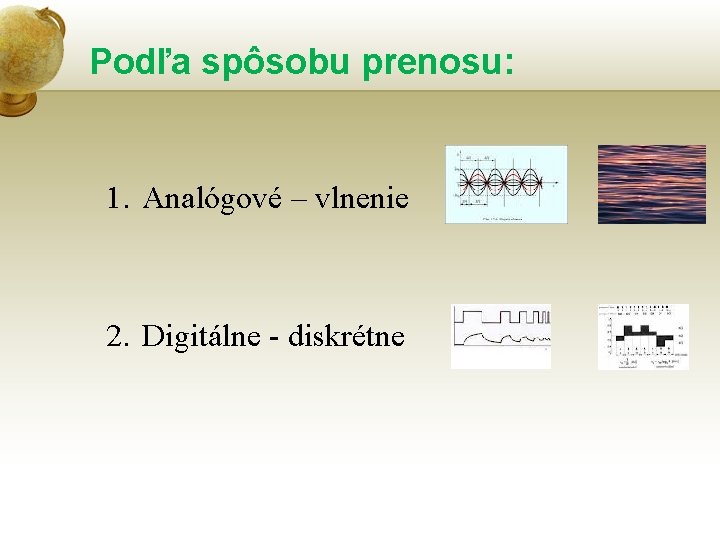 Podľa spôsobu prenosu: 1. Analógové – vlnenie 2. Digitálne - diskrétne 