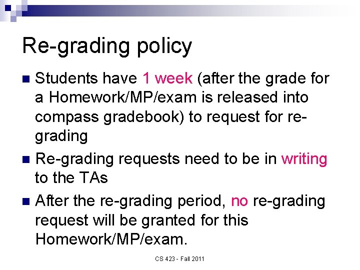 Re-grading policy Students have 1 week (after the grade for a Homework/MP/exam is released