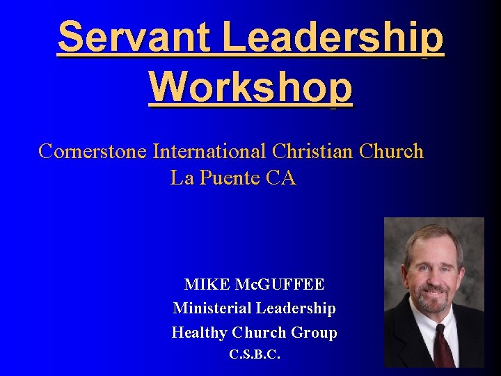 Servant Leadership Workshop Cornerstone International Christian Church La Puente CA MIKE Mc. GUFFEE Ministerial