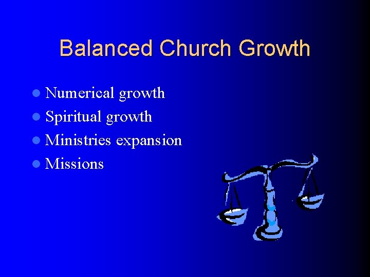 Balanced Church Growth l Numerical growth l Spiritual growth l Ministries expansion l Missions