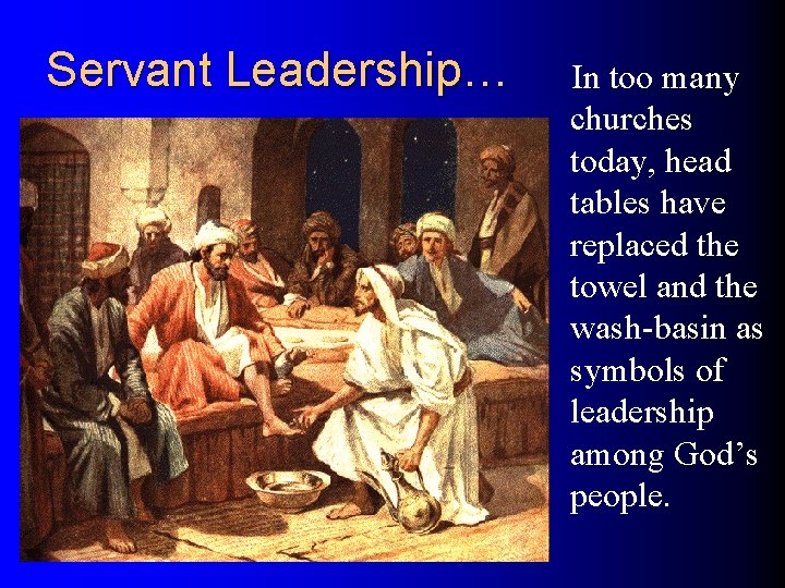 Servant Leadership… In too many churches today, head tables have replaced the towel and