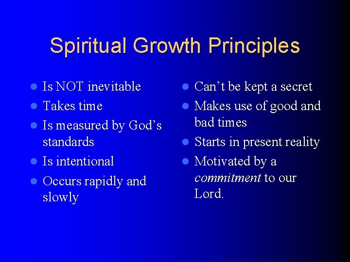 Spiritual Growth Principles l l l Is NOT inevitable Takes time Is measured by