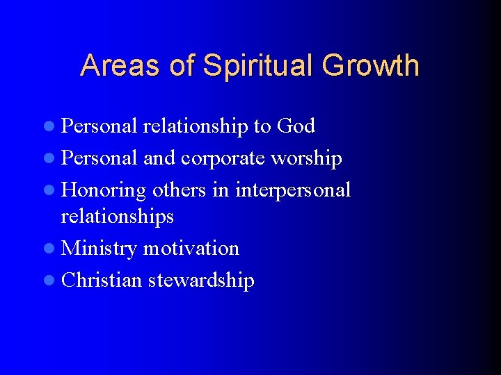 Areas of Spiritual Growth l Personal relationship to God l Personal and corporate worship