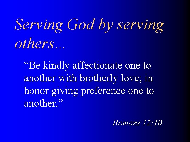 Serving God by serving others… “Be kindly affectionate one to another with brotherly love;
