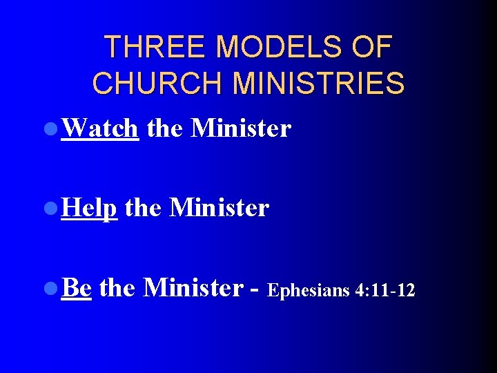 THREE MODELS OF CHURCH MINISTRIES l Watch l Help l Be the Minister -