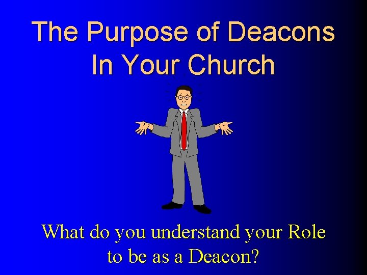 The Purpose of Deacons In Your Church What do you understand your Role to