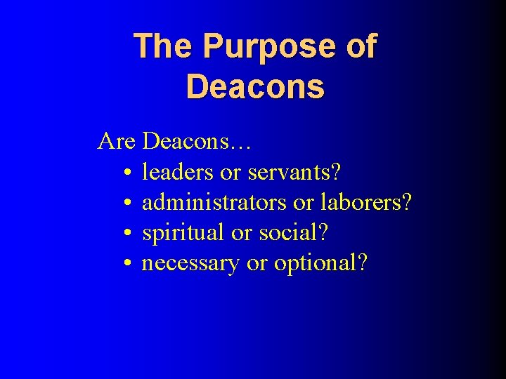 The Purpose of Deacons Are Deacons… • leaders or servants? • administrators or laborers?