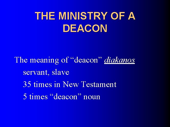 THE MINISTRY OF A DEACON The meaning of “deacon” diakanos servant, slave 35 times