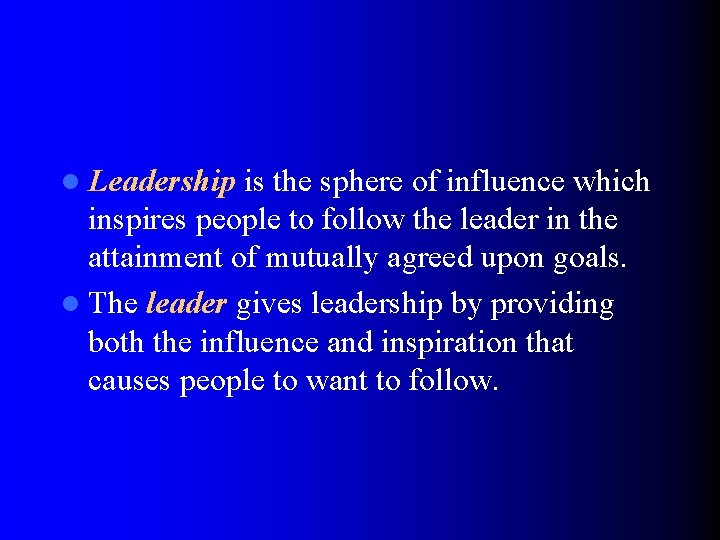 l Leadership is the sphere of influence which inspires people to follow the leader