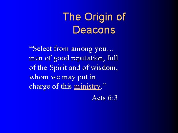 The Origin of Deacons “Select from among you… men of good reputation, full of