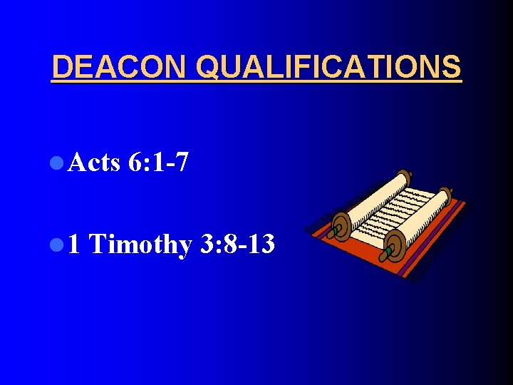 DEACON QUALIFICATIONS l Acts l 1 6: 1 -7 Timothy 3: 8 -13 