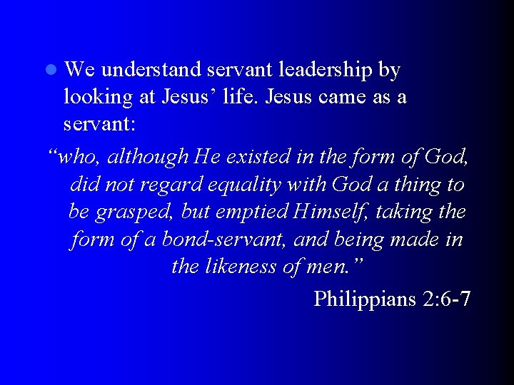 l We understand servant leadership by looking at Jesus’ life. Jesus came as a