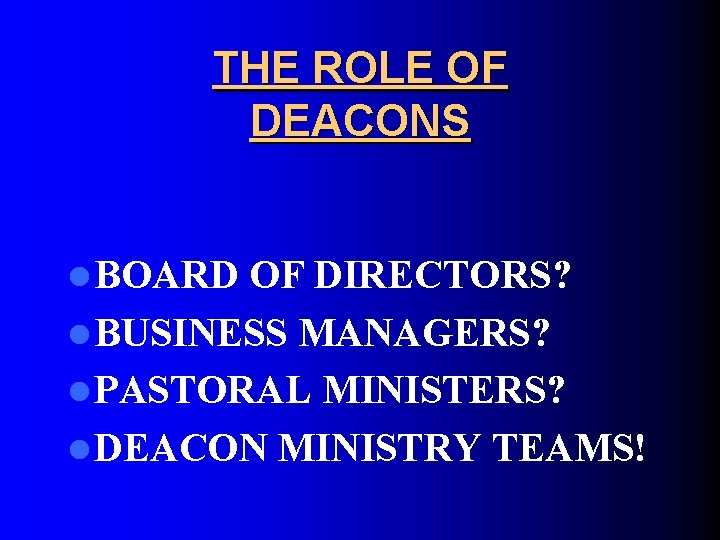 THE ROLE OF DEACONS l BOARD OF DIRECTORS? l BUSINESS MANAGERS? l PASTORAL MINISTERS?