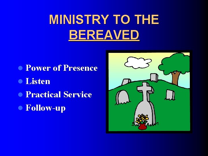 MINISTRY TO THE BEREAVED l Power of Presence l Listen l Practical Service l