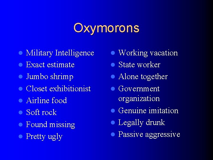 Oxymorons l l l l Military Intelligence Exact estimate Jumbo shrimp Closet exhibitionist Airline