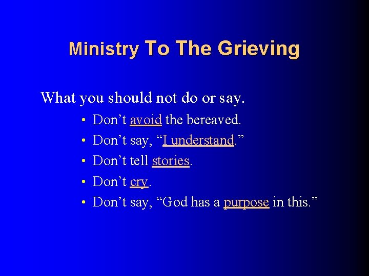 Ministry To The Grieving What you should not do or say. • Don’t avoid