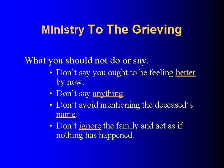 Ministry To The Grieving What you should not do or say. • Don’t say