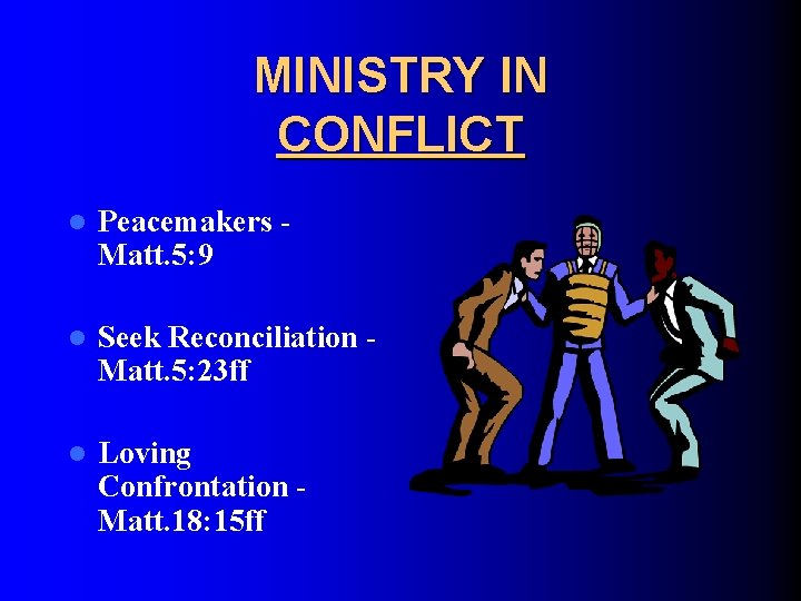 MINISTRY IN CONFLICT l Peacemakers Matt. 5: 9 l Seek Reconciliation Matt. 5: 23