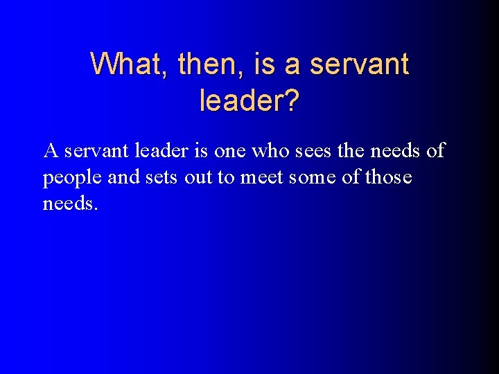 What, then, is a servant leader? A servant leader is one who sees the