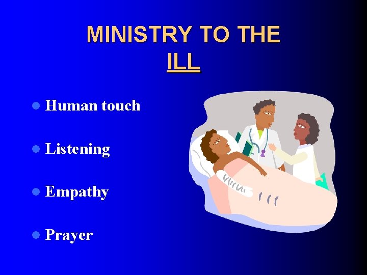 MINISTRY TO THE ILL l Human touch l Listening l Empathy l Prayer 