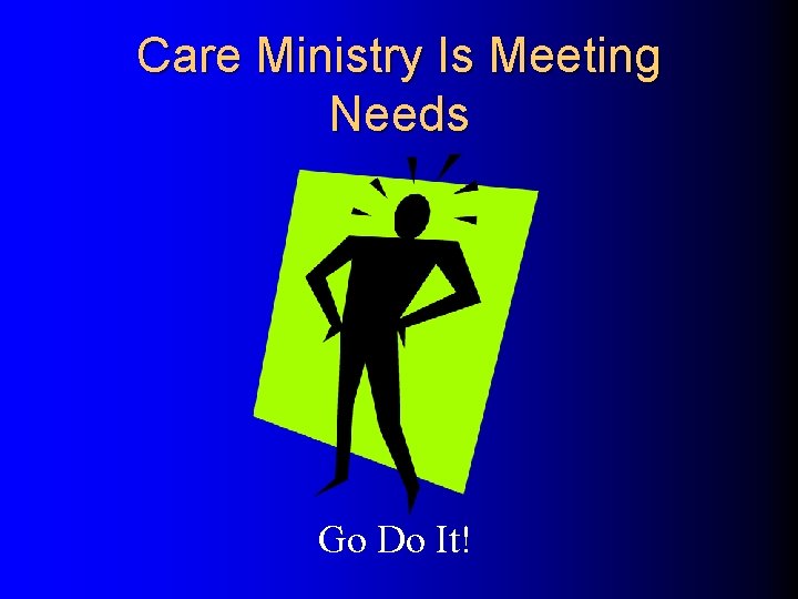 Care Ministry Is Meeting Needs Go Do It! 