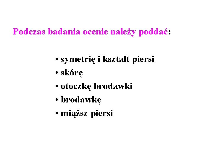 Podczas badania ocenie należy poddać: • symetrię i kształt piersi • skórę • otoczkę