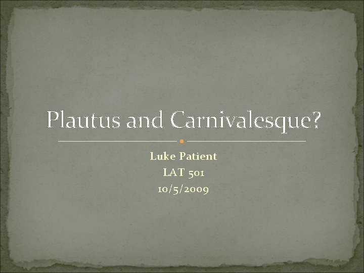 Plautus and Carnivalesque? Luke Patient LAT 501 10/5/2009 