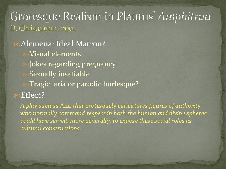 Grotesque Realism in Plautus' Amphitruo D. Christenson. 2001. Alcmena: Ideal Matron? Visual elements Jokes