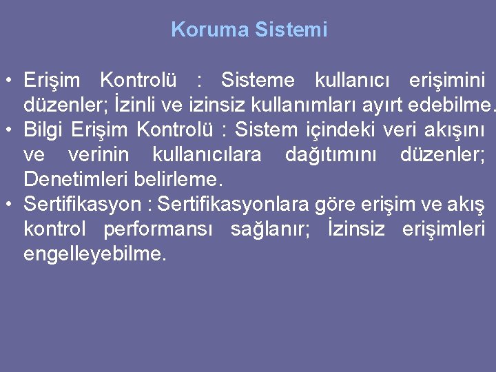 Koruma Sistemi • Erişim Kontrolü : Sisteme kullanıcı erişimini düzenler; İzinli ve izinsiz kullanımları