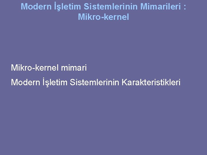 Modern İşletim Sistemlerinin Mimarileri : Mikro-kernel mimari Modern İşletim Sistemlerinin Karakteristikleri 