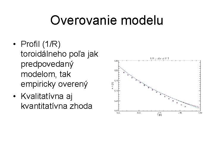 Overovanie modelu • Profil (1/R) toroidálneho poľa jak predpovedaný modelom, tak empiricky overený •