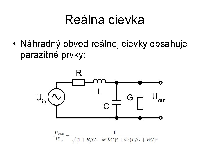 Reálna cievka • Náhradný obvod reálnej cievky obsahuje parazitné prvky: 