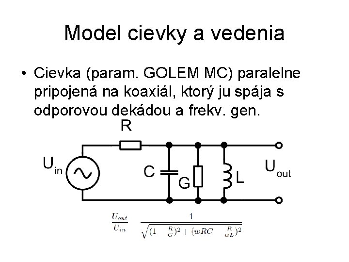 Model cievky a vedenia • Cievka (param. GOLEM MC) paralelne pripojená na koaxiál, ktorý