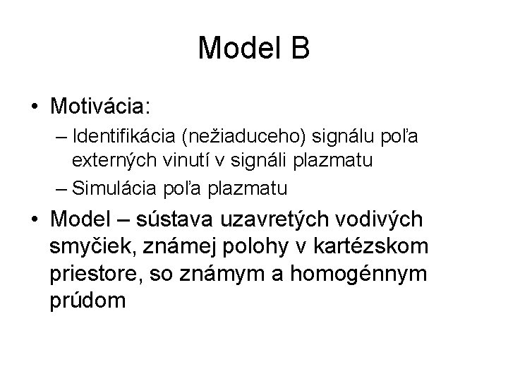Model B • Motivácia: – Identifikácia (nežiaduceho) signálu poľa externých vinutí v signáli plazmatu
