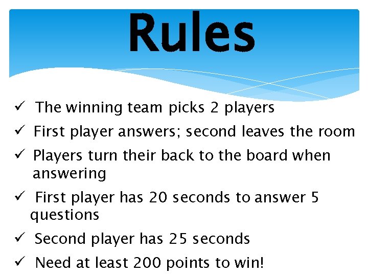 Rules ü The winning team picks 2 players ü First player answers; second leaves