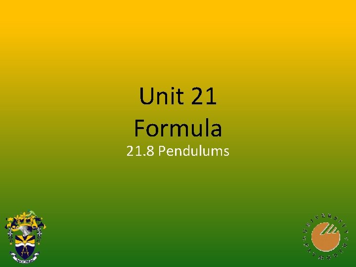 Unit 21 Formula 21. 8 Pendulums 