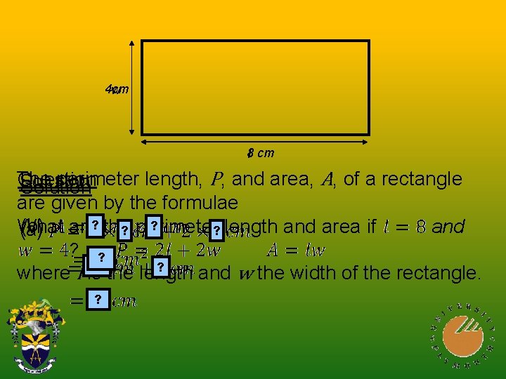 4 cm w 8 l cm The perimeter length, P, and area, A, of