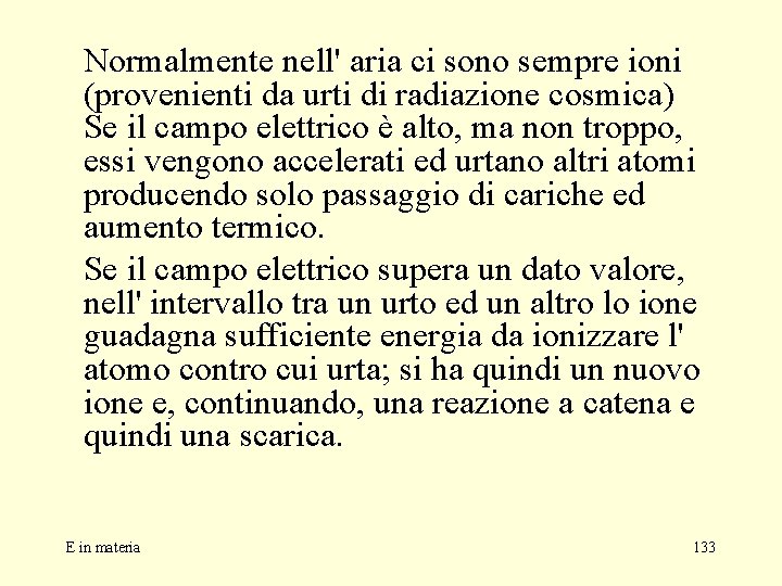 Normalmente nell' aria ci sono sempre ioni (provenienti da urti di radiazione cosmica) Se