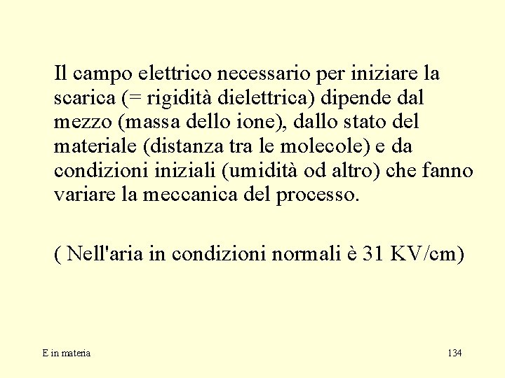 Il campo elettrico necessario per iniziare la scarica (= rigidità dielettrica) dipende dal mezzo