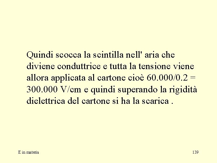 Quindi scocca la scintilla nell' aria che diviene conduttrice e tutta la tensione viene