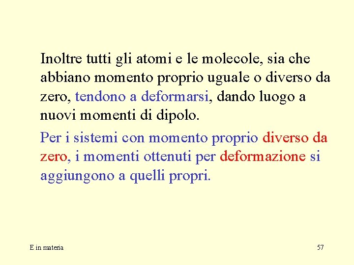 Inoltre tutti gli atomi e le molecole, sia che abbiano momento proprio uguale o