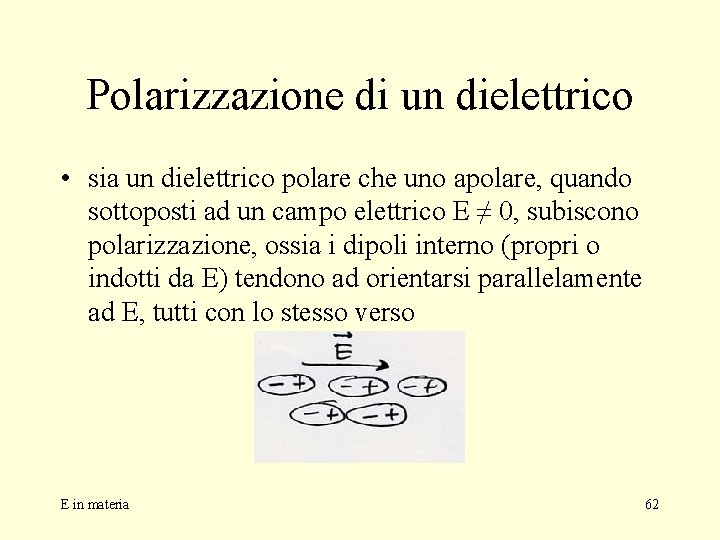 Polarizzazione di un dielettrico • sia un dielettrico polare che uno apolare, quando sottoposti