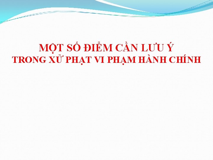 MỘT SỐ ĐIỂM CẦN LƯU Ý TRONG XỬ PHẠT VI PHẠM HÀNH CHÍNH 