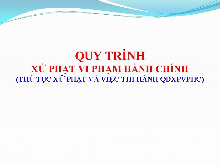 QUY TRÌNH XỬ PHẠT VI PHẠM HÀNH CHÍNH (THỦ TỤC XỬ PHẠT VÀ VIỆC