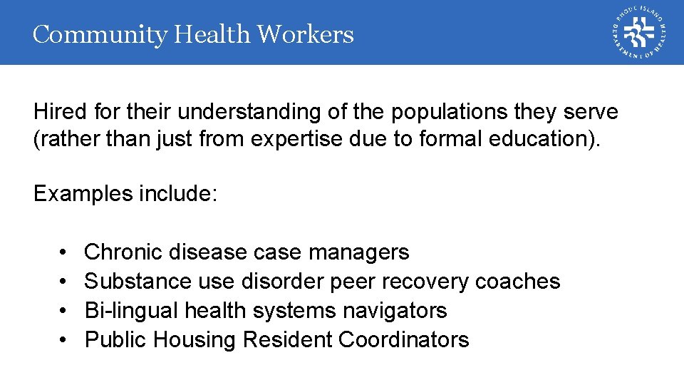 Community Health Workers Hired for their understanding of the populations they serve (rather than