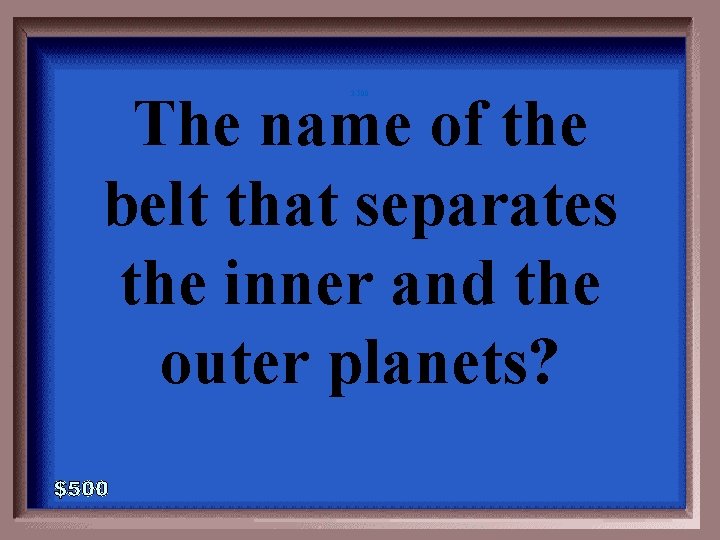 The name of the belt that separates the inner and the outer planets? 3