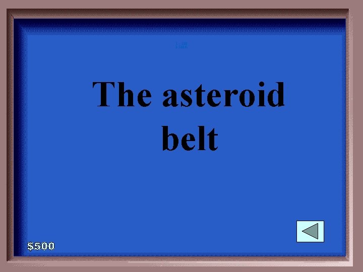 1 - 100 3 -500 A The asteroid belt 
