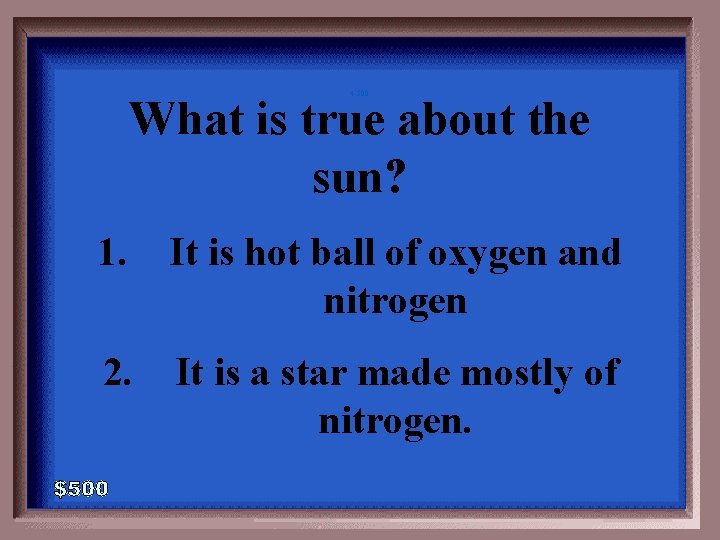 4 -500 What is true about the sun? 1. It is hot ball of